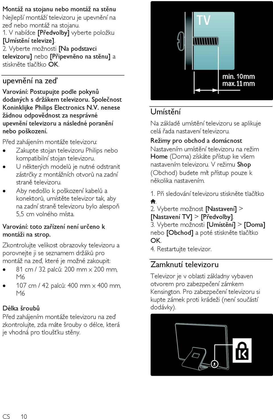 Společnost Koninklijke Philips Electronics N.V. nenese ţádnou odpovědnost za nesprávné upevnění televizoru a následné poranění nebo poškození.