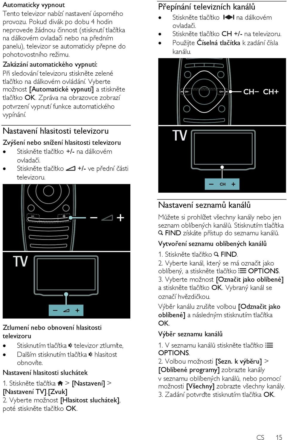 Zakázání automatického vypnutí: Při sledování televizoru stiskněte zelené tlačítko na dálkovém ovládání. Vyberte moţnost [Automatické vypnutí] a stiskněte tlačítko OK.