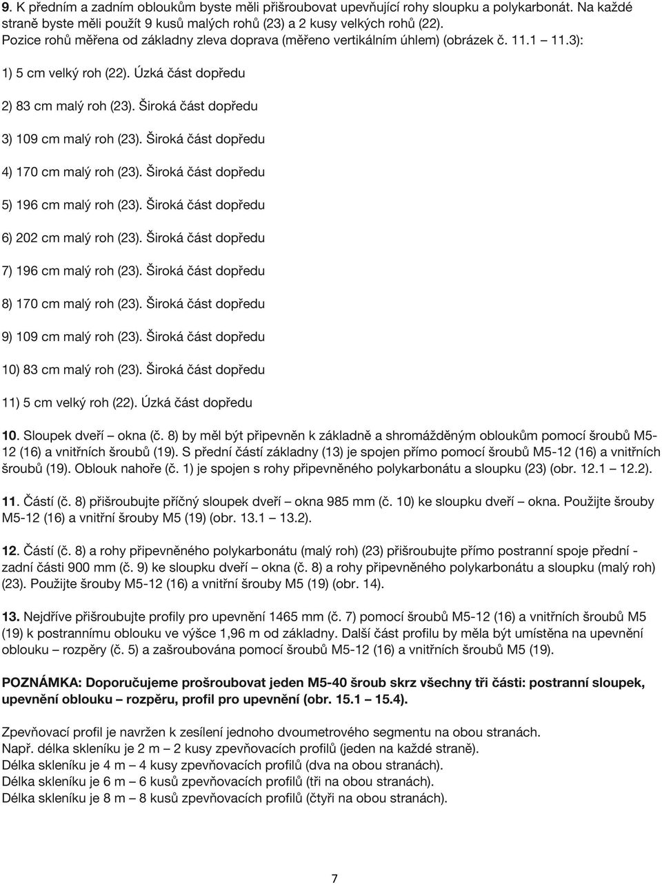 iroká èást dopøedu ) 70 cm malý roh (). iroká èást dopøedu ) cm malý roh (). iroká èást dopøedu ) 0 cm malý roh (). iroká èást dopøedu 7) cm malý roh (). iroká èást dopøedu 8) 70 cm malý roh ().