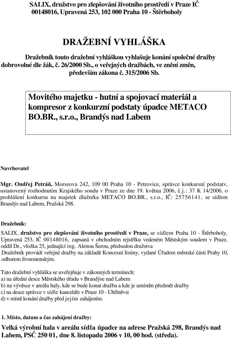 , s.r.o., Brandýs nad Labem Navrhovatel Mgr. Ondej Petrá, Morseova 242, 109 00 Praha 10 - Petrovice, správce konkursní podstatv, ustanovený rozhodnutím Krajského soudu v Praze ze dne 19. kvtna 2006,.