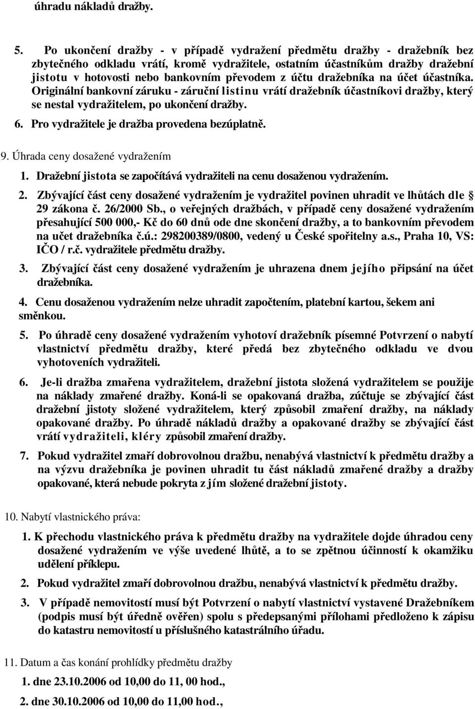 dražebníka na úet úastníka. Originální bankovní záruku - záruní listinu vrátí dražebník úastníkovi dražby, který se nestal vydražitelem, po ukonení dražby. 6.