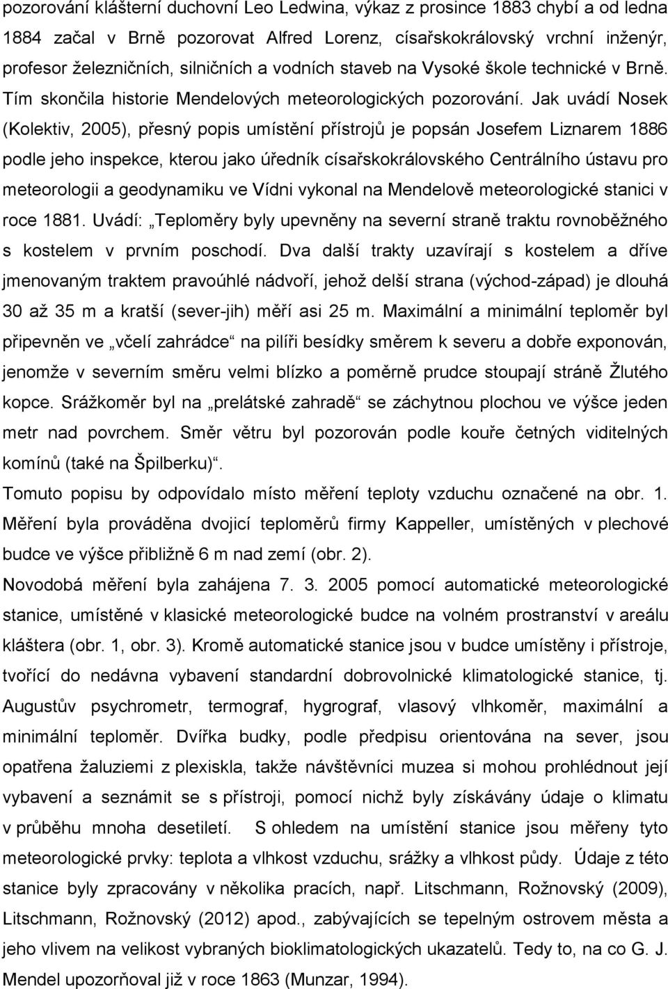 Jak uvádí Nosek (Kolektiv, 2005), přesný popis umístění přístrojů je popsán Josefem Liznarem 1886 podle jeho inspekce, kterou jako úředník císařskokrálovského Centrálního ústavu pro meteorologii a