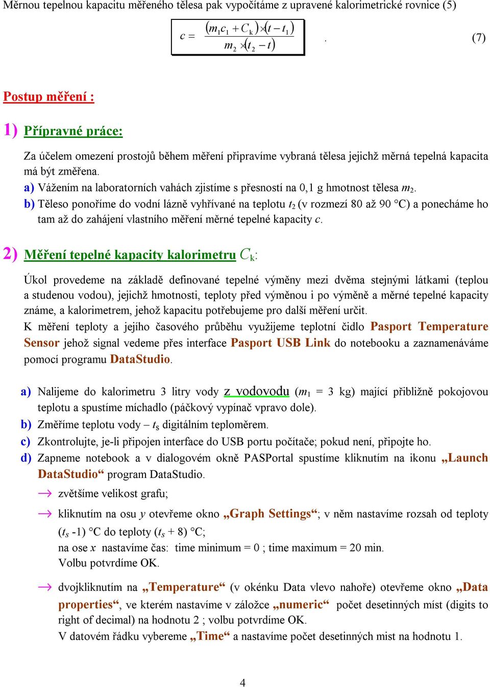 a) Vážením na laboratorních vahách zjistíme s přesností na 0,1 g hmotnost tělesa m.