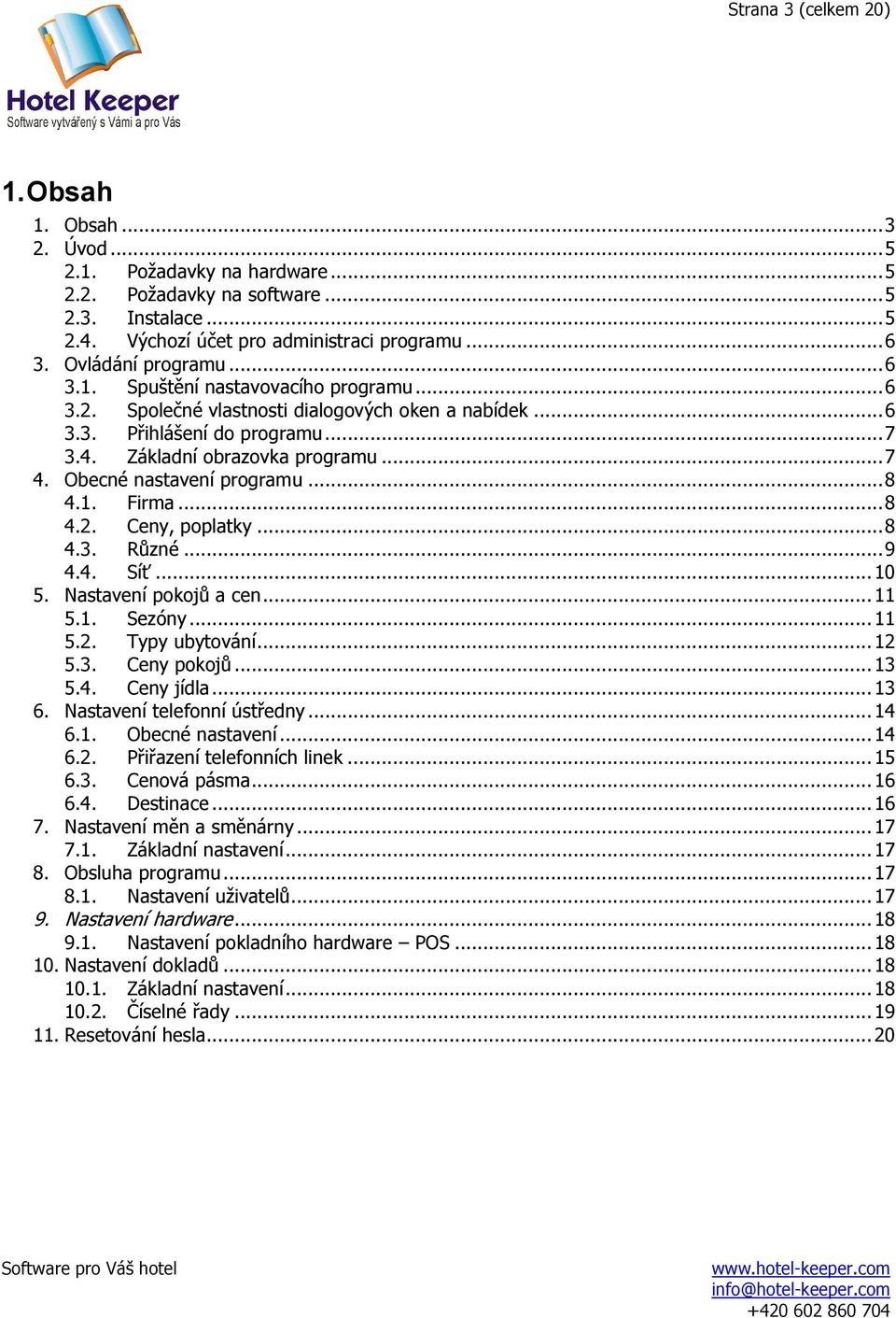 Obecné nastavení programu...8 4.1. Firma...8 4.2. Ceny, poplatky...8 4.3. Různé...9 4.4. Síť... 10 5. Nastavení pokojů a cen... 11 5.1. Sezóny... 11 5.2. Typy ubytování... 12 5.3. Ceny pokojů... 13 5.