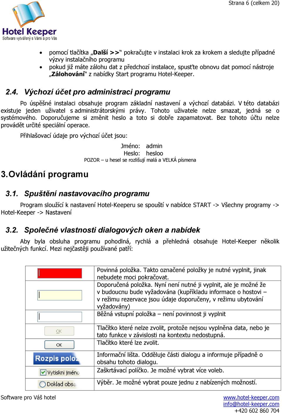 V této databázi existuje jeden uživatel s administrátorskými právy. Tohoto uživatele nelze smazat, jedná se o systémového. Doporučujeme si změnit heslo a toto si dobře zapamatovat.