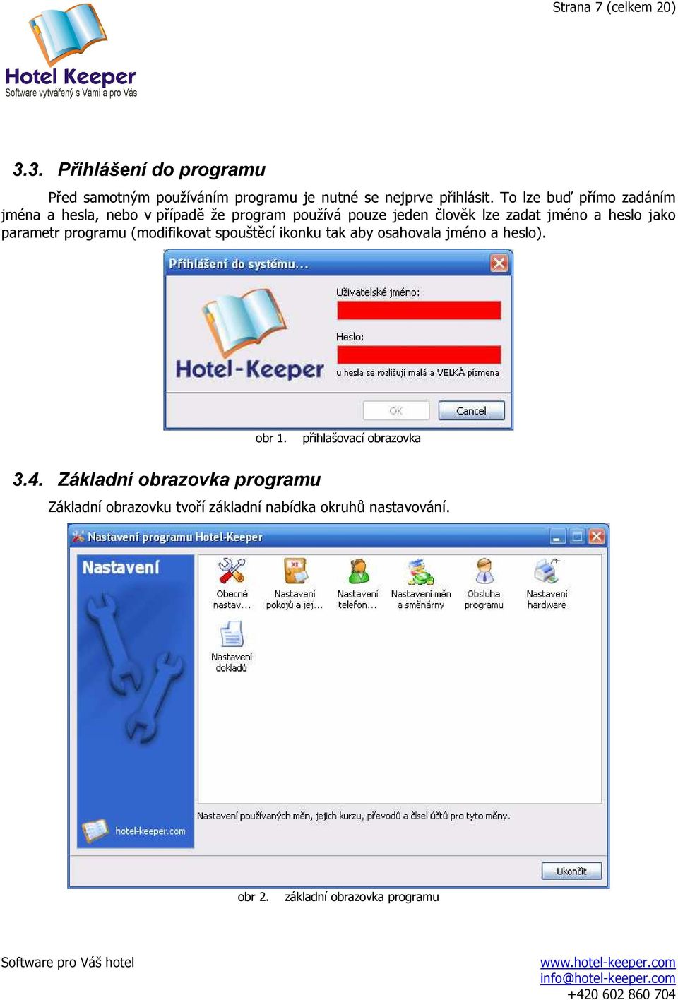 jako parametr programu (modifikovat spouštěcí ikonku tak aby osahovala jméno a heslo). obr 1. přihlašovací obrazovka 3.