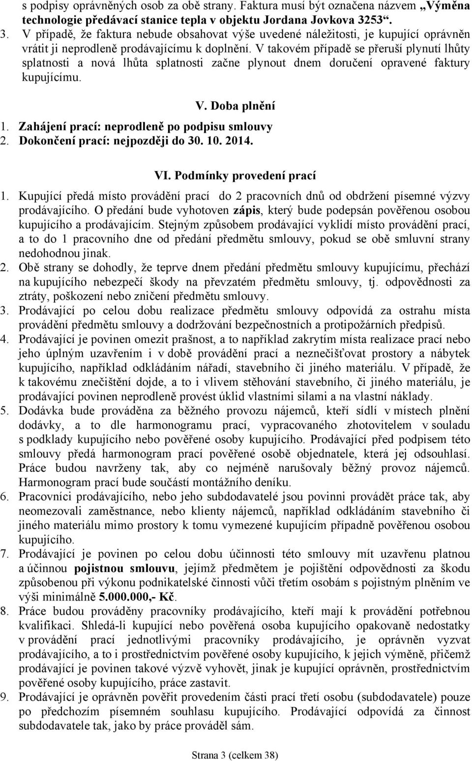 V takovém případě se přeruší plynutí lhůty splatnosti a nová lhůta splatnosti začne plynout dnem doručení opravené faktury kupujícímu. V. Doba plnění 1.