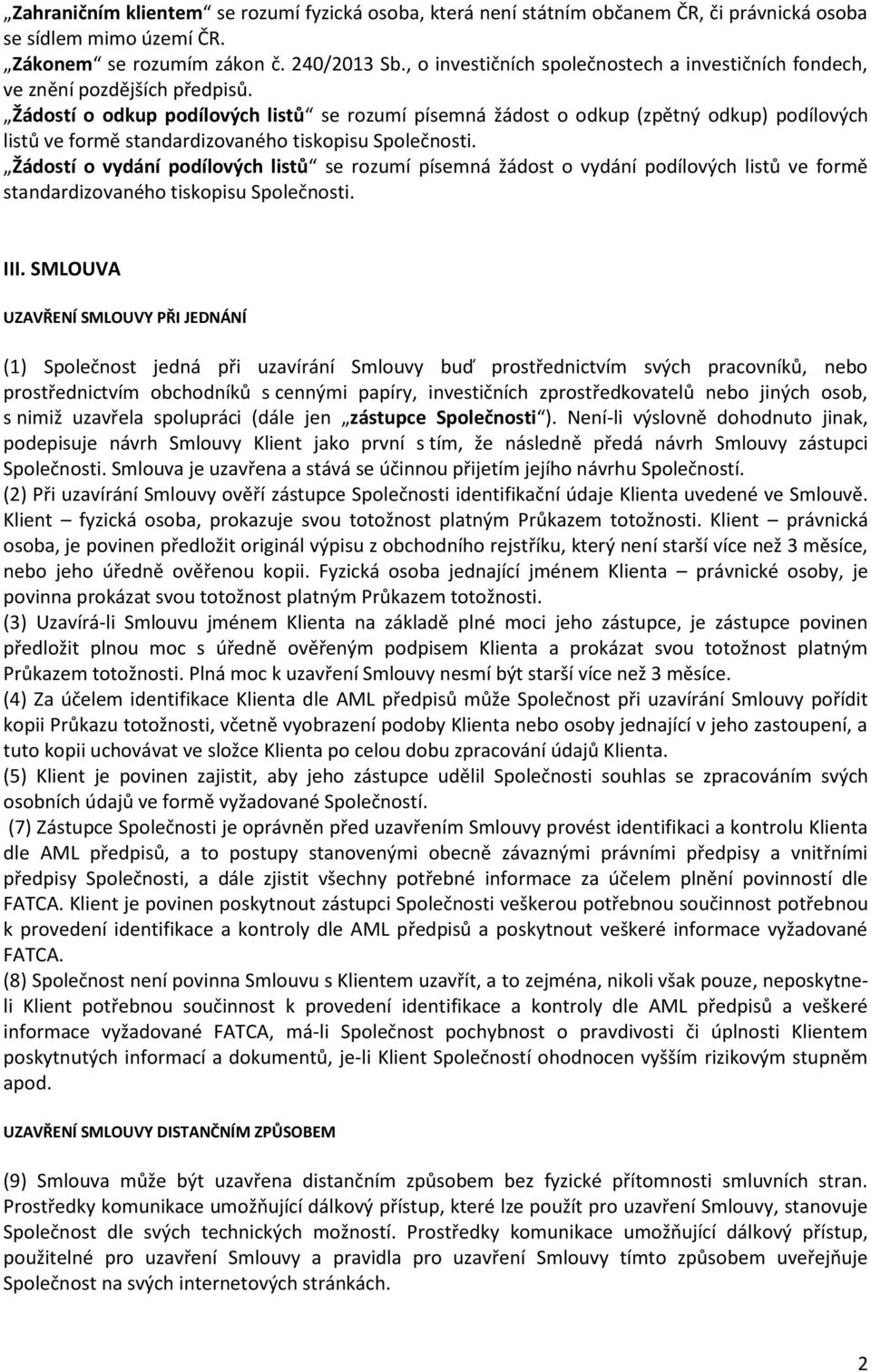 Žádostí o odkup podílových listů se rozumí písemná žádost o odkup (zpětný odkup) podílových listů ve formě standardizovaného tiskopisu Společnosti.