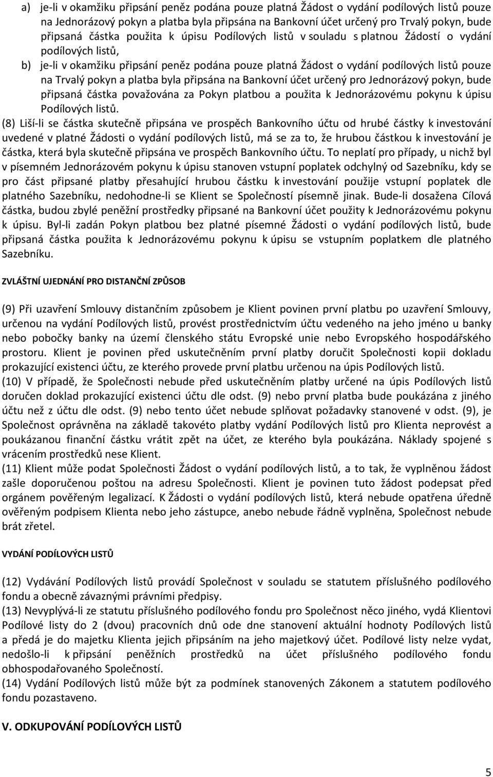 pokyn a platba byla připsána na Bankovní účet určený pro Jednorázový pokyn, bude připsaná částka považována za Pokyn platbou a použita k Jednorázovému pokynu k úpisu Podílových listů.