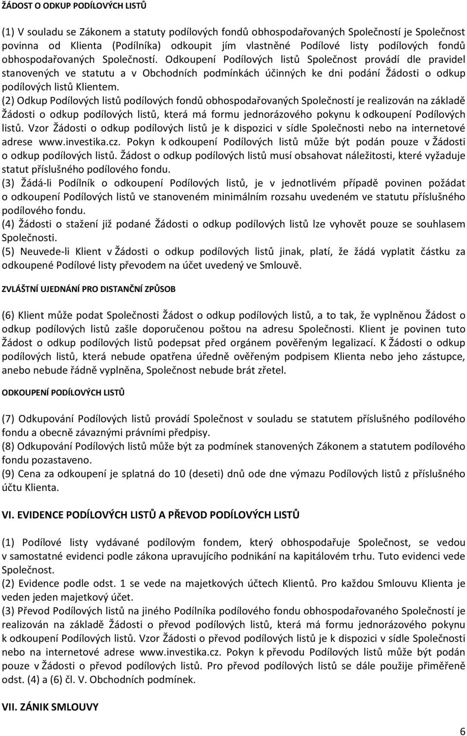 Odkoupení Podílových listů Společnost provádí dle pravidel stanovených ve statutu a v Obchodních podmínkách účinných ke dni podání Žádosti o odkup podílových listů Klientem.