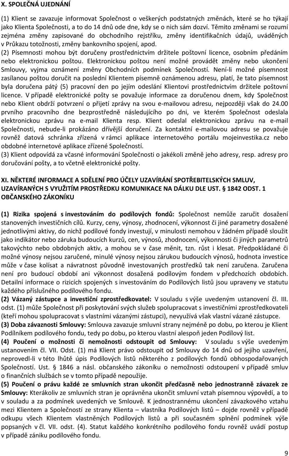 (2) Písemnosti mohou být doručeny prostřednictvím držitele poštovní licence, osobním předáním nebo elektronickou poštou.