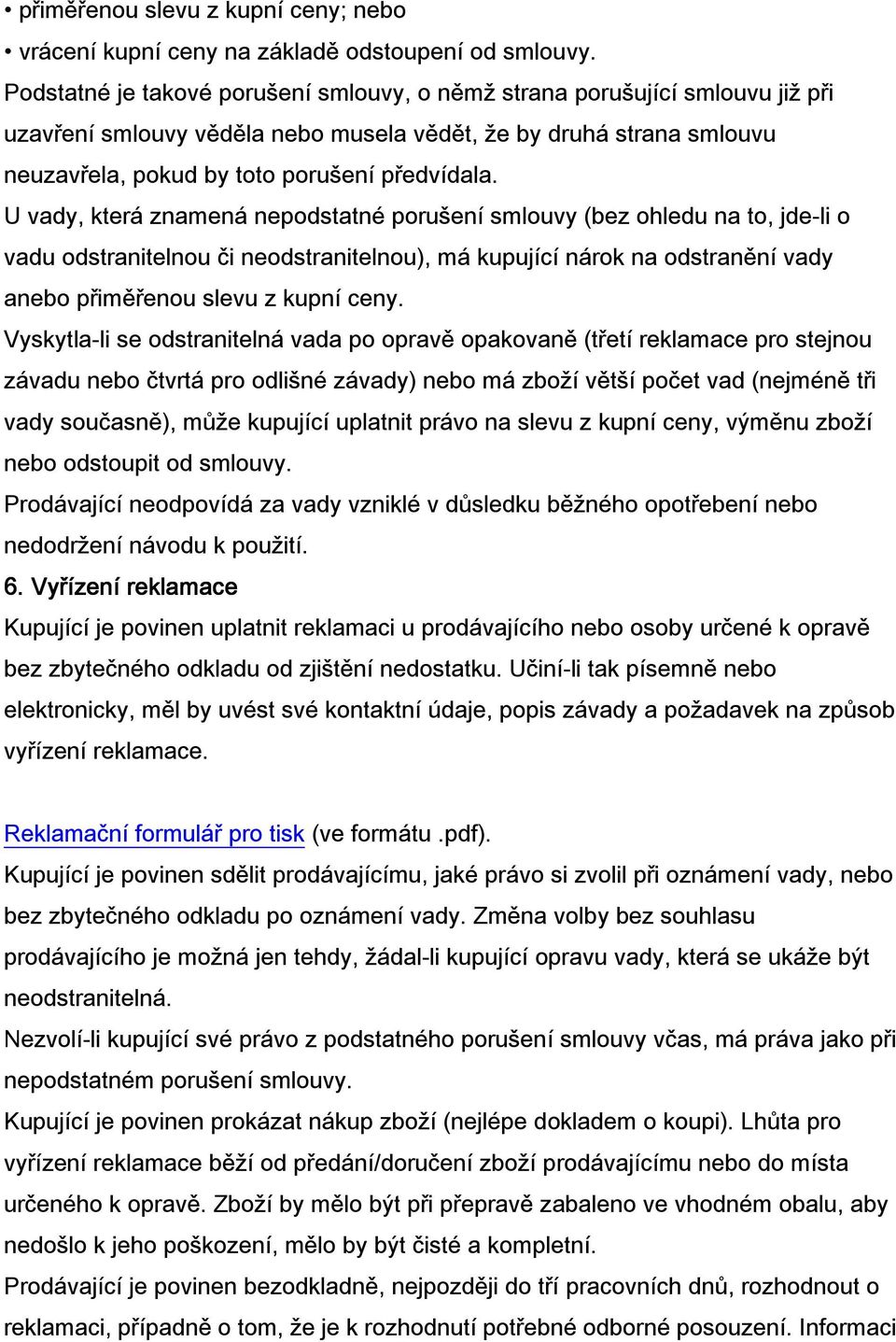 U vady, která znamená nepodstatné porušení smlouvy (bez ohledu na to, jde-li o vadu odstranitelnou či neodstranitelnou), má kupující nárok na odstranění vady anebo přiměřenou slevu z kupní ceny.