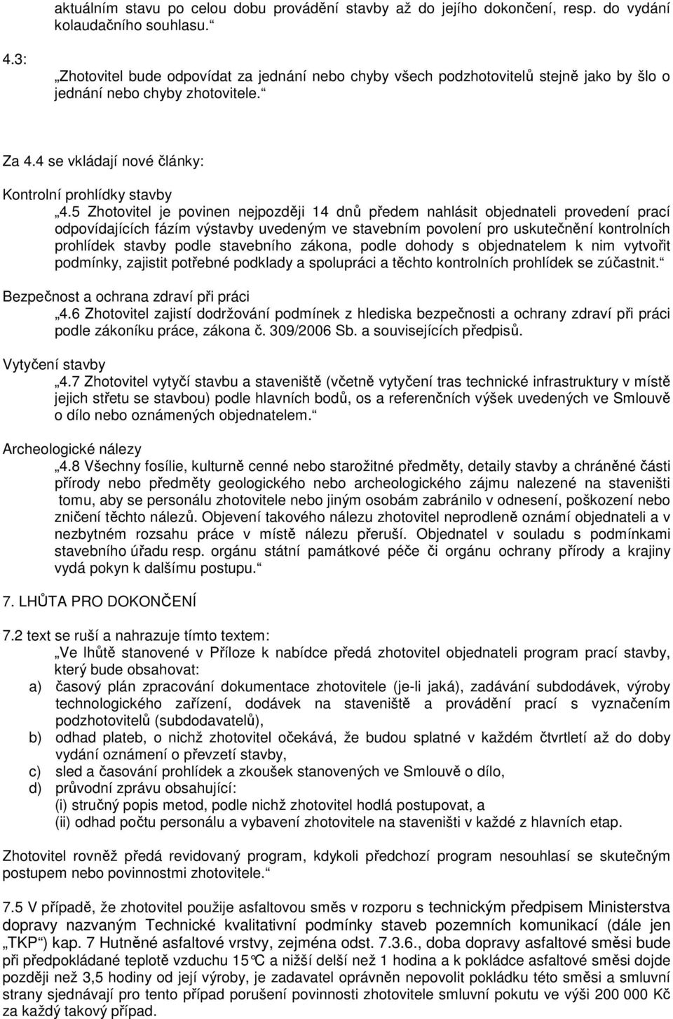 5 Zhotovitel je povinen nejpozději 14 dnů předem nahlásit objednateli provedení prací odpovídajících fázím výstavby uvedeným ve stavebním povolení pro uskutečnění kontrolních prohlídek stavby podle