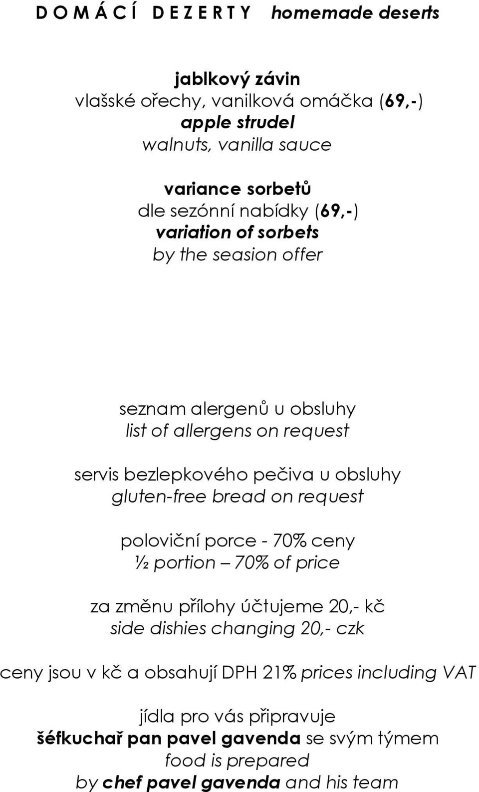 gluten-free bread on request poloviční porce - 70% ceny ½ portion 70% of price za změnu přílohy účtujeme 20,- kč side dishies changing 20,- czk ceny jsou v