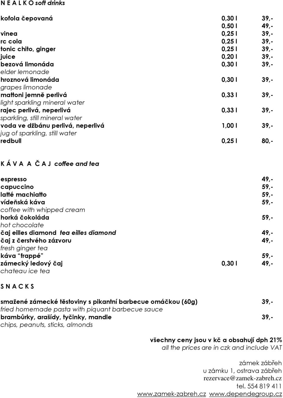 perlivá, neperlivá 1,00 l 39,- jug of sparkling, still water redbull 0,25 l 80,- K Á V A A Č A J coffee and tea espresso 49,- capuccino 59,- latté machiatto 59,- vídeňská káva 59,- coffee with