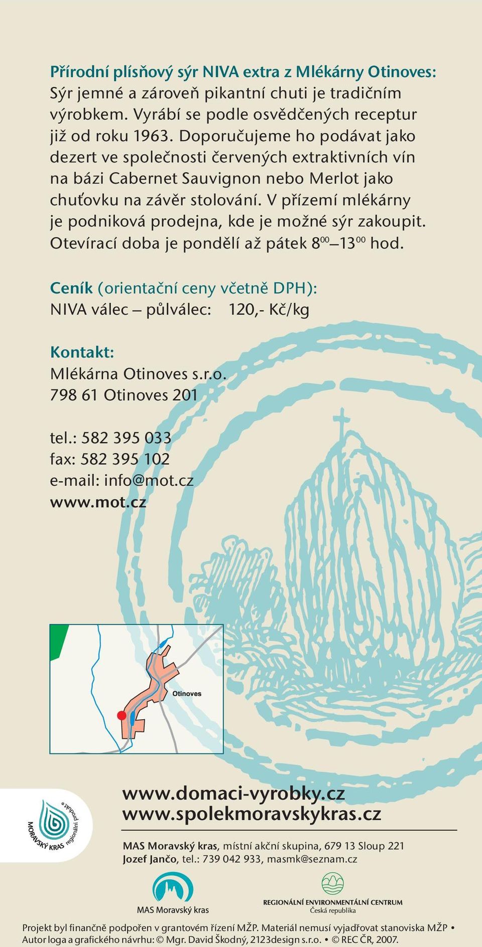 V pøízemí mlékárny je podniková prodejna, kde je možné sýr zakoupit. 00 00 Otevírací doba je pondìlí až pátek 8 13 hod.