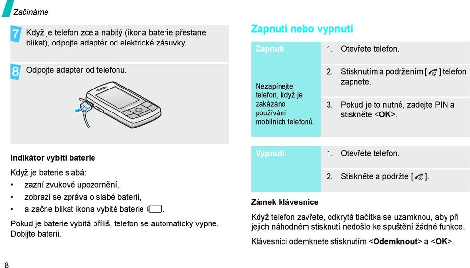 Indikátor vybití baterie Když je baterie slabá: zazní zvukové upozornění, zobrazí se zpráva o slabé baterii, a začne blikat ikona vybité baterie.