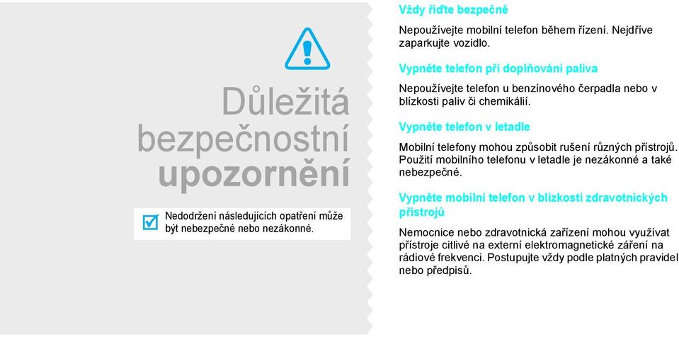 Vypněte telefon při doplňování paliva Nepoužívejte telefon u benzínového čerpadla nebo v blízkosti paliv či chemikálií.