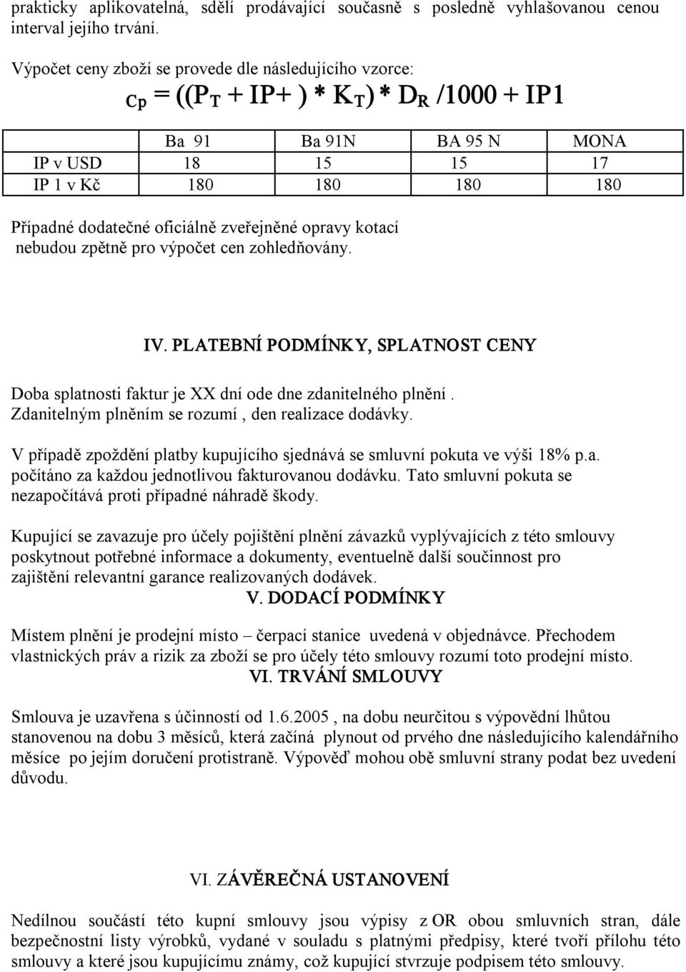 oficiálně zveřejněné opravy kotací nebudou zpětně pro výpočet cen zohledňovány. IV. PLATEBNÍ PODMÍNKY, SPLATNOST CENY Doba splatnosti faktur je XX dní ode dne zdanitelného plnění.