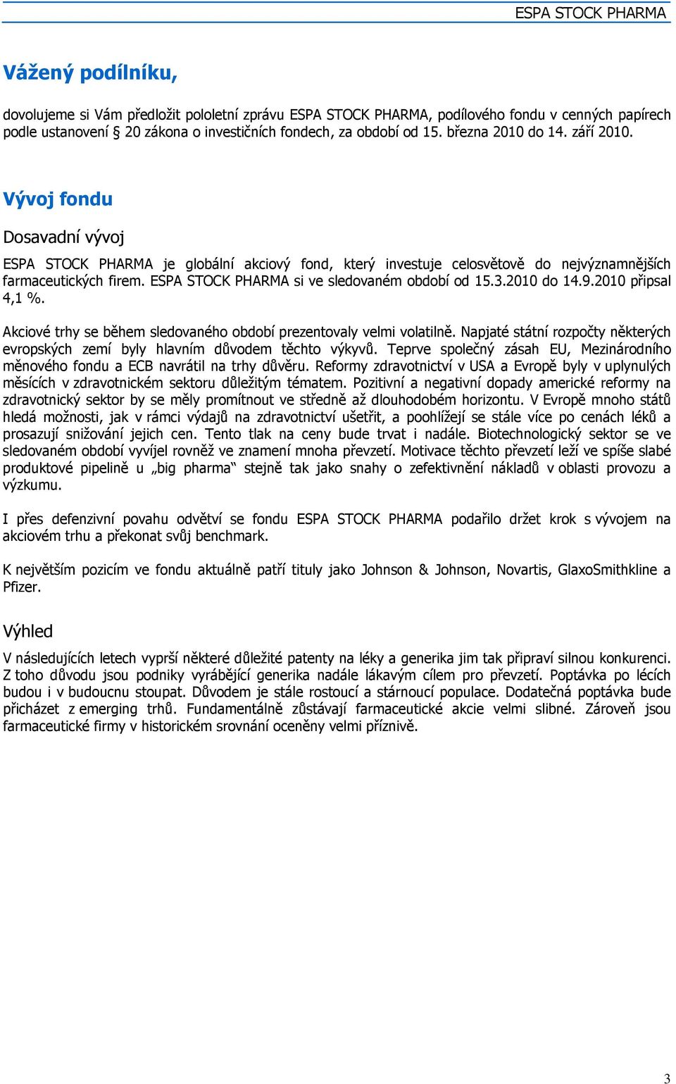 ESPA STOCK PHARMA si ve sledovaném období od 15.3.2010 do 14.9.2010 připsal 4,1 %. Akciové trhy se během sledovaného období prezentovaly velmi volatilně.