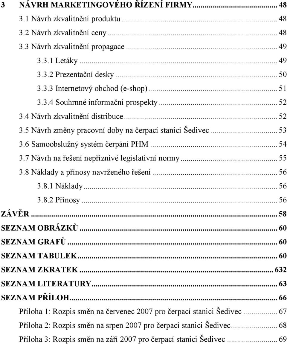 6 Samoobslužný systém čerpání PHM... 54 3.7 Návrh na řešení nepříznivé legislativní normy... 55 3.8 Náklady a přínosy navrženého řešení... 56 3.8.1 Náklady... 56 3.8.2 Přínosy... 56 ZÁVĚR.