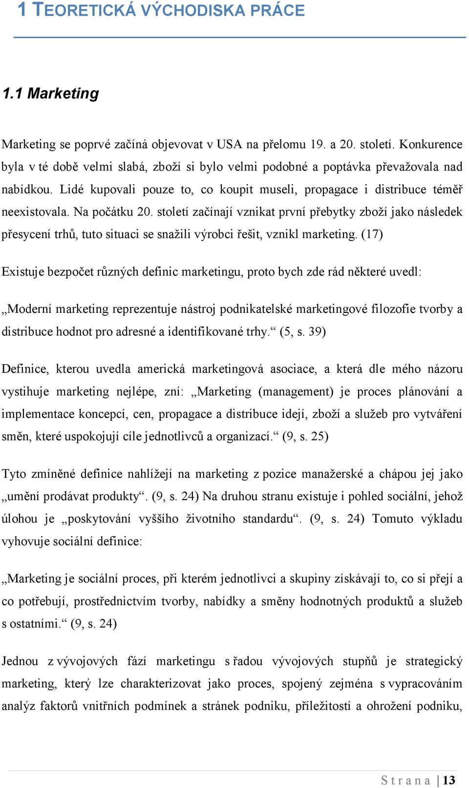 Na počátku 20. století začínají vznikat první přebytky zboží jako následek přesycení trhů, tuto situaci se snažili výrobci řešit, vznikl marketing.