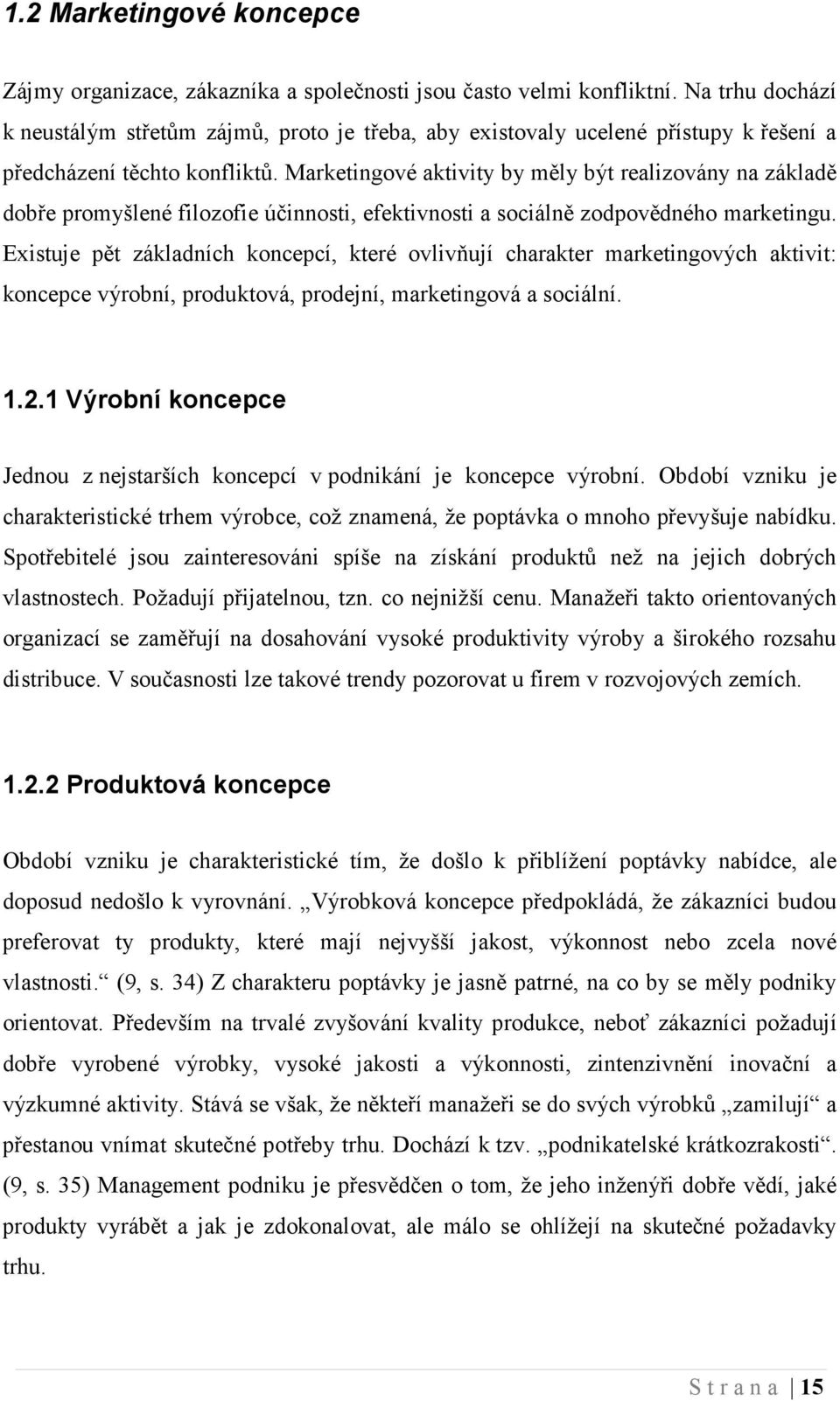 Marketingové aktivity by měly být realizovány na základě dobře promyšlené filozofie účinnosti, efektivnosti a sociálně zodpovědného marketingu.