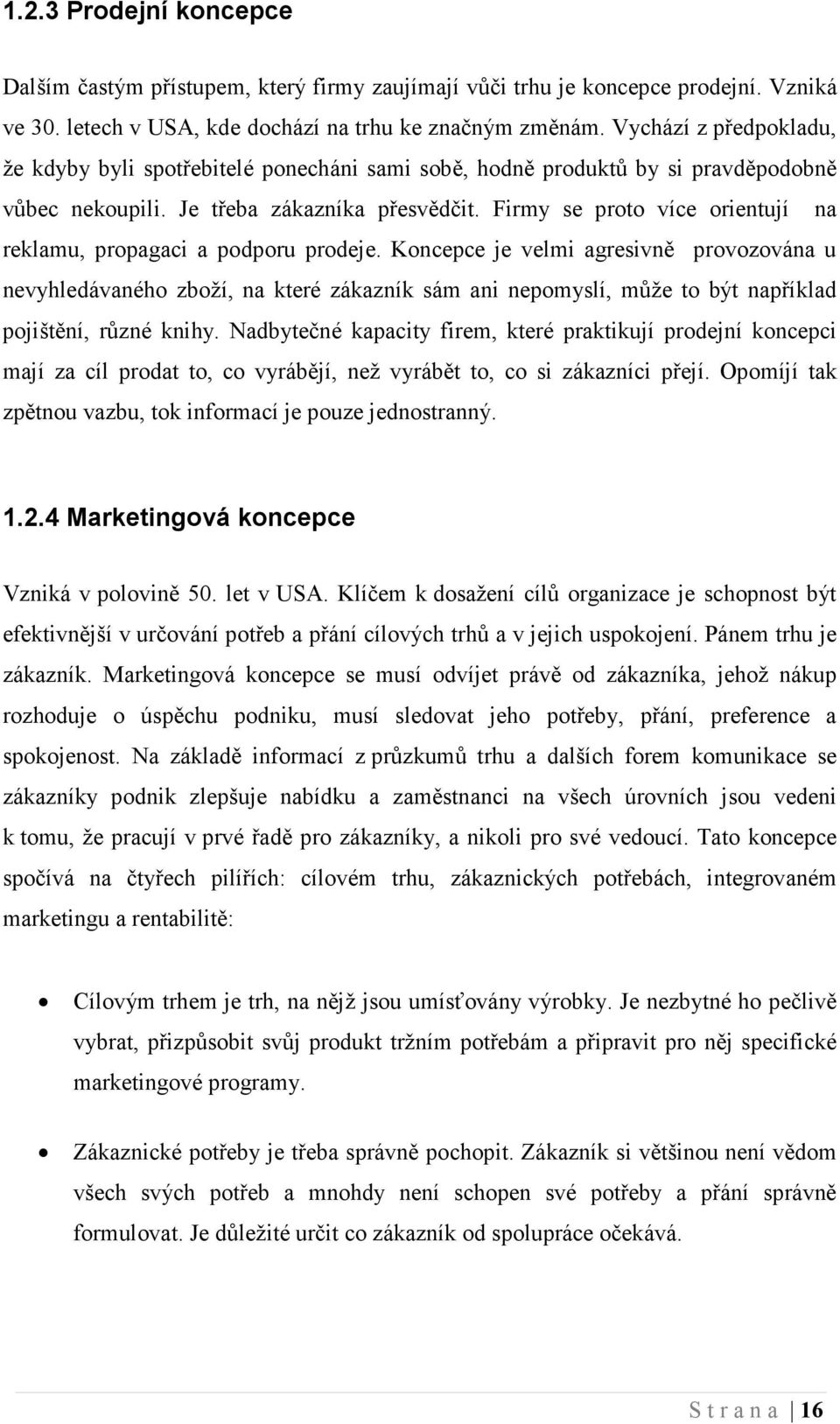 Firmy se proto více orientují na reklamu, propagaci a podporu prodeje.