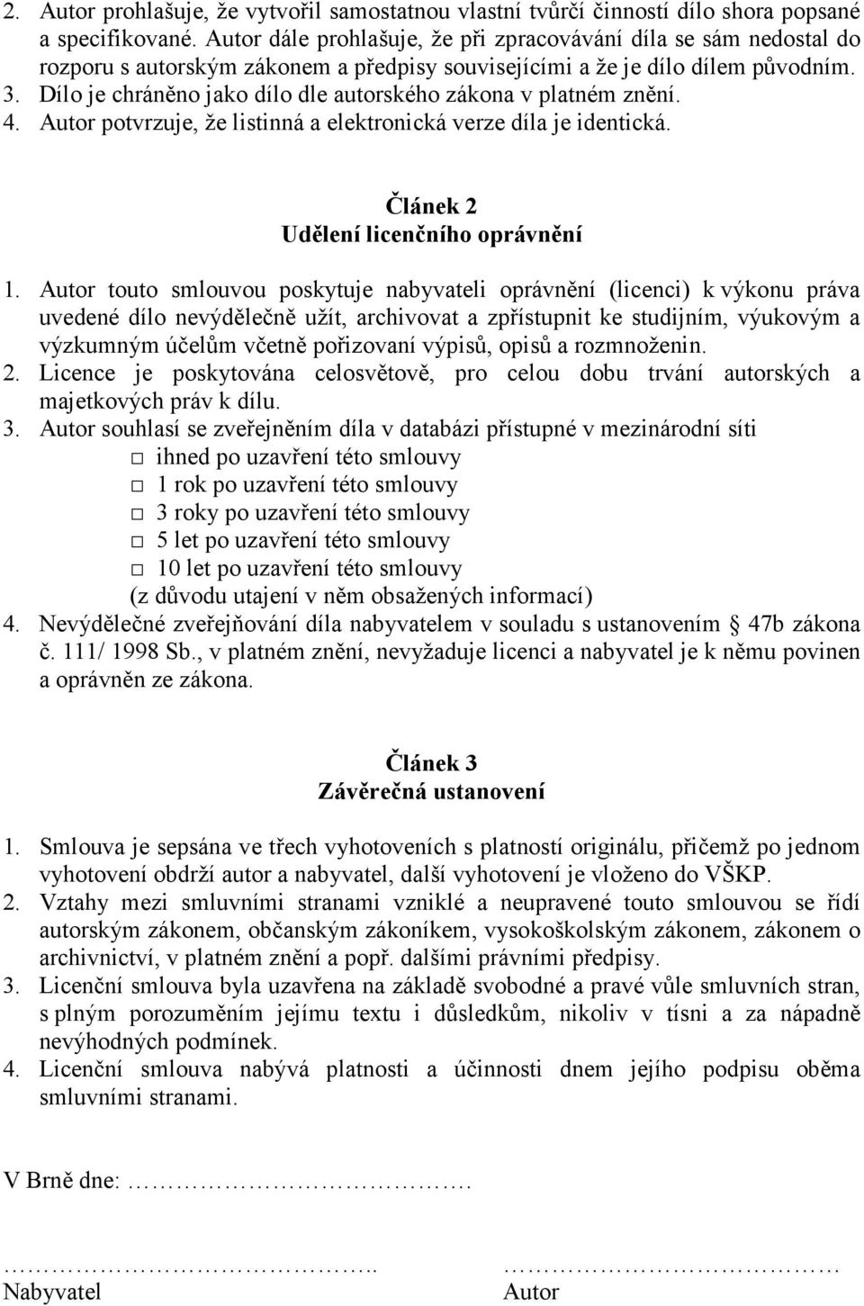 Dílo je chráněno jako dílo dle autorského zákona v platném znění. 4. Autor potvrzuje, že listinná a elektronická verze díla je identická. Článek 2 Udělení licenčního oprávnění 1.