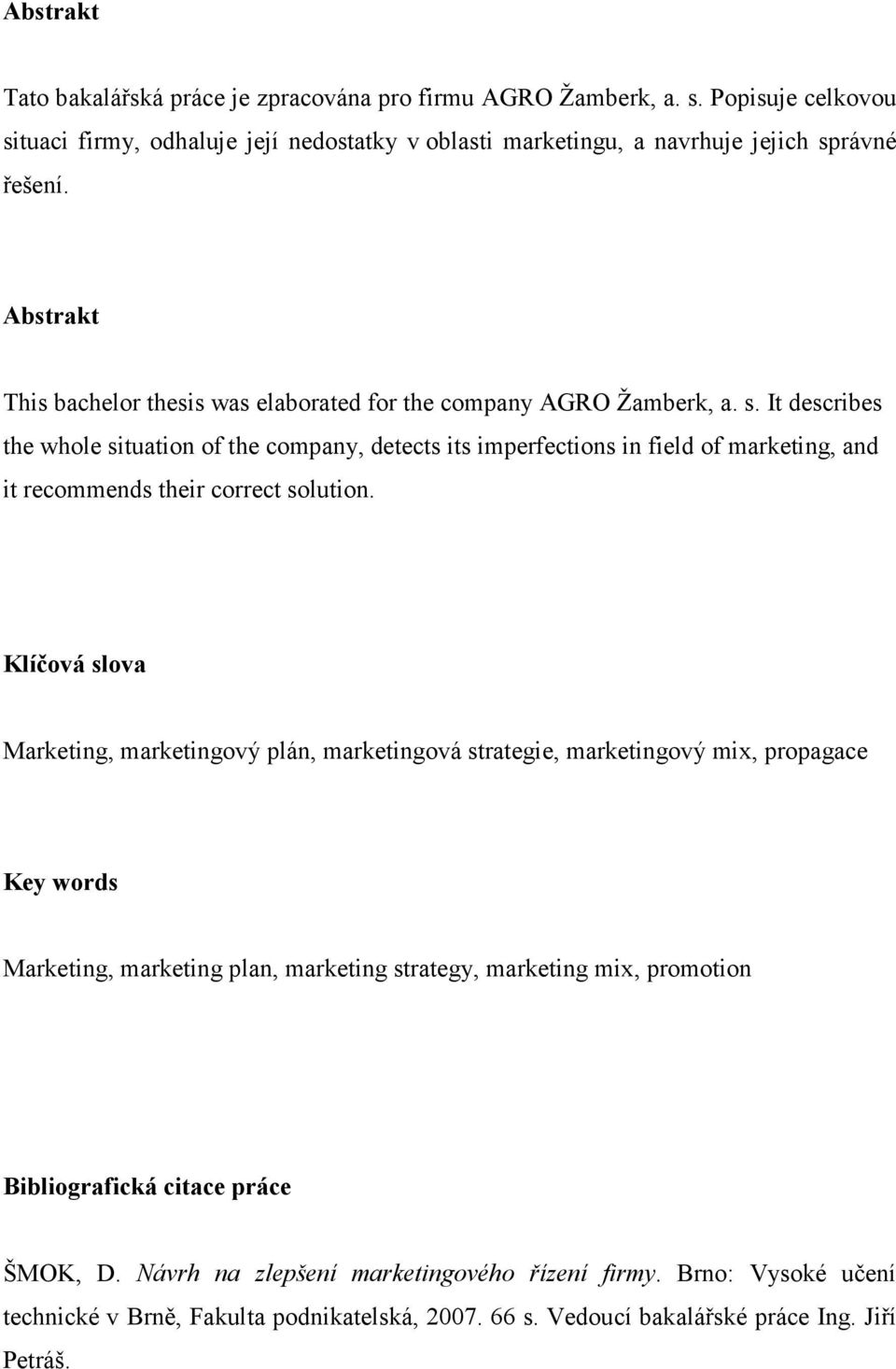 It describes the whole situation of the company, detects its imperfections in field of marketing, and it recommends their correct solution.