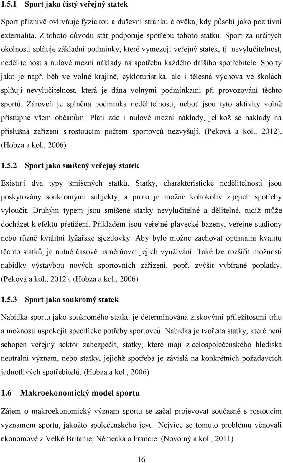 Sporty jako je např. běh ve volné krajině, cykloturistika, ale i tělesná výchova ve školách splňují nevylučitelnost, která je dána volnými podmínkami při provozování těchto sportů.