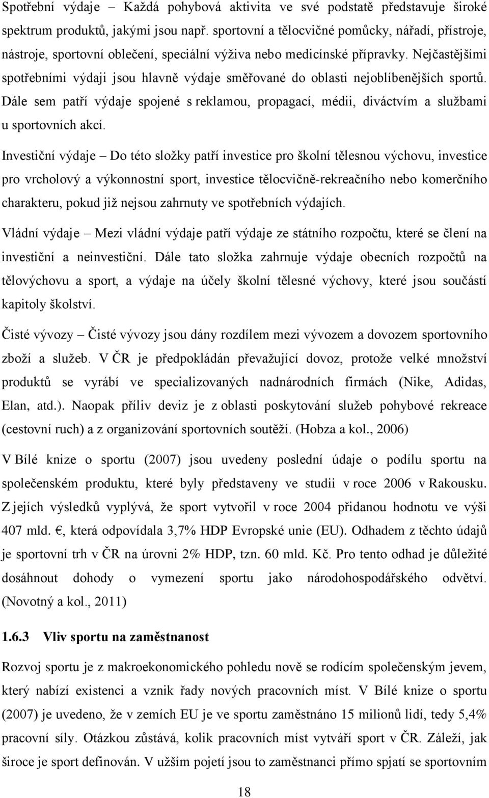 Nejčastějšími spotřebními výdaji jsou hlavně výdaje směřované do oblasti nejoblíbenějších sportů. Dále sem patří výdaje spojené s reklamou, propagací, médii, diváctvím a službami u sportovních akcí.