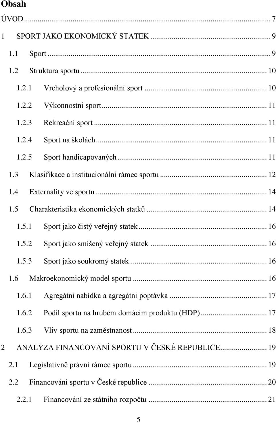 .. 16 1.5.2 Sport jako smíšený veřejný statek... 16 1.5.3 Sport jako soukromý statek... 16 1.6 Makroekonomický model sportu... 16 1.6.1 Agregátní nabídka a agregátní poptávka... 17 1.6.2 Podíl sportu na hrubém domácím produktu (HDP).