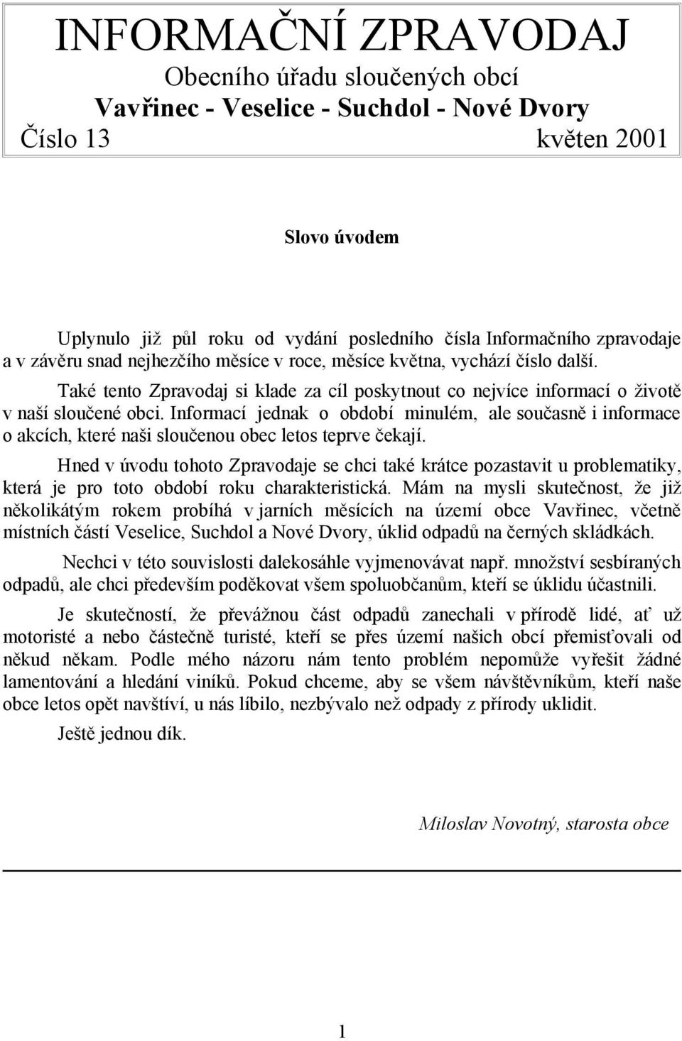 Informací jednak o období minulém, ale současně i informace o akcích, které naši sloučenou obec letos teprve čekají.