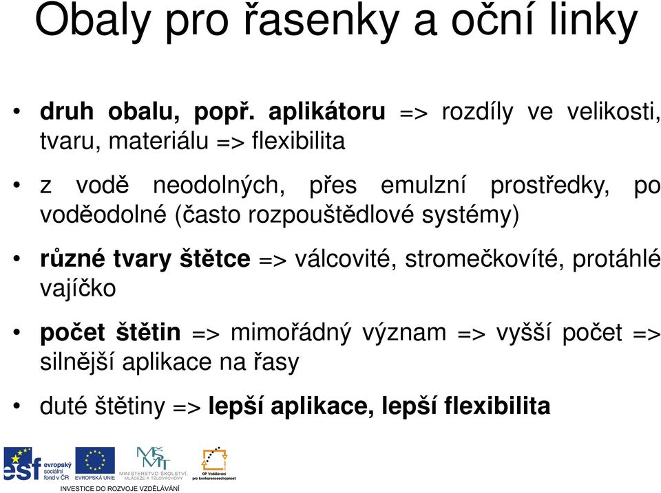 prostředky, po voděodolné (často rozpouštědlové systémy) různé tvary štětce => válcovité,