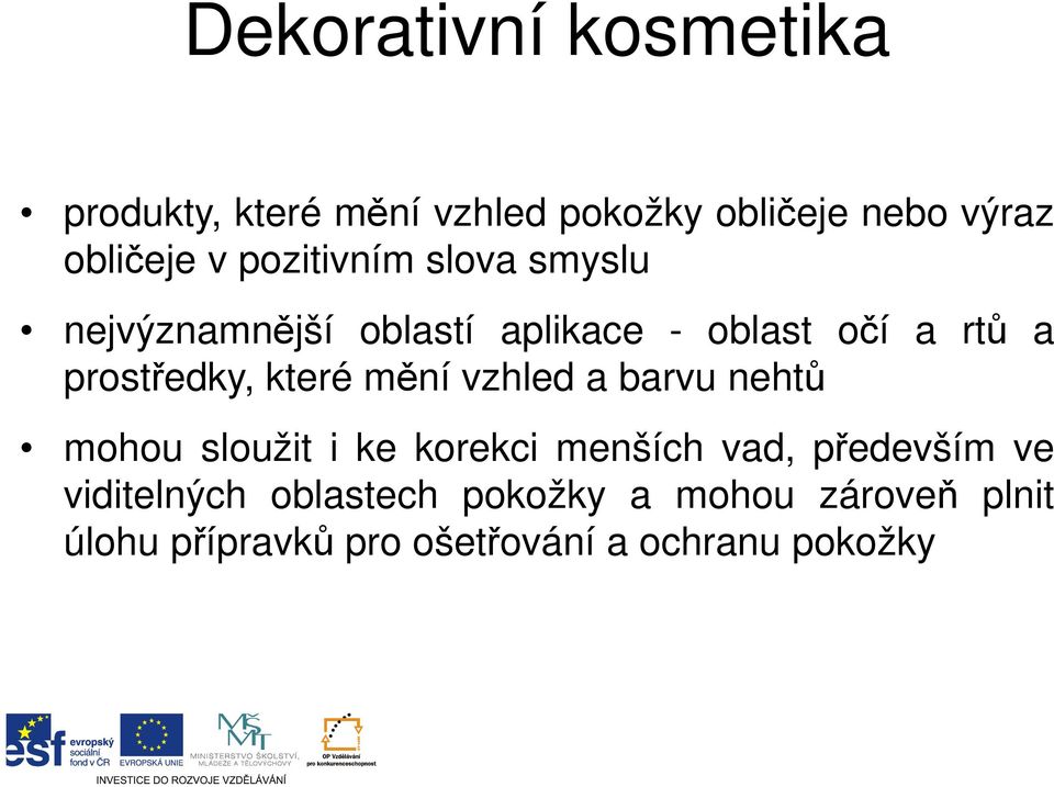 které mění vzhled a barvu nehtů mohou sloužit i ke korekci menších vad, především ve