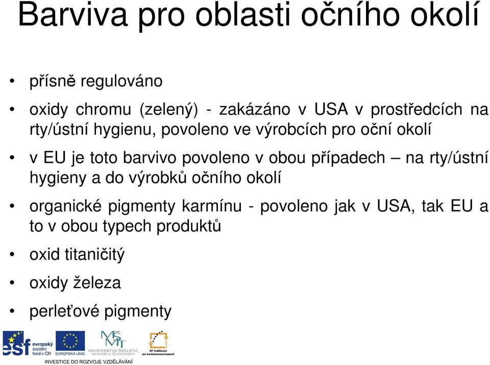 povoleno v obou případech na rty/ústní hygieny a do výrobků očního okolí organické pigmenty