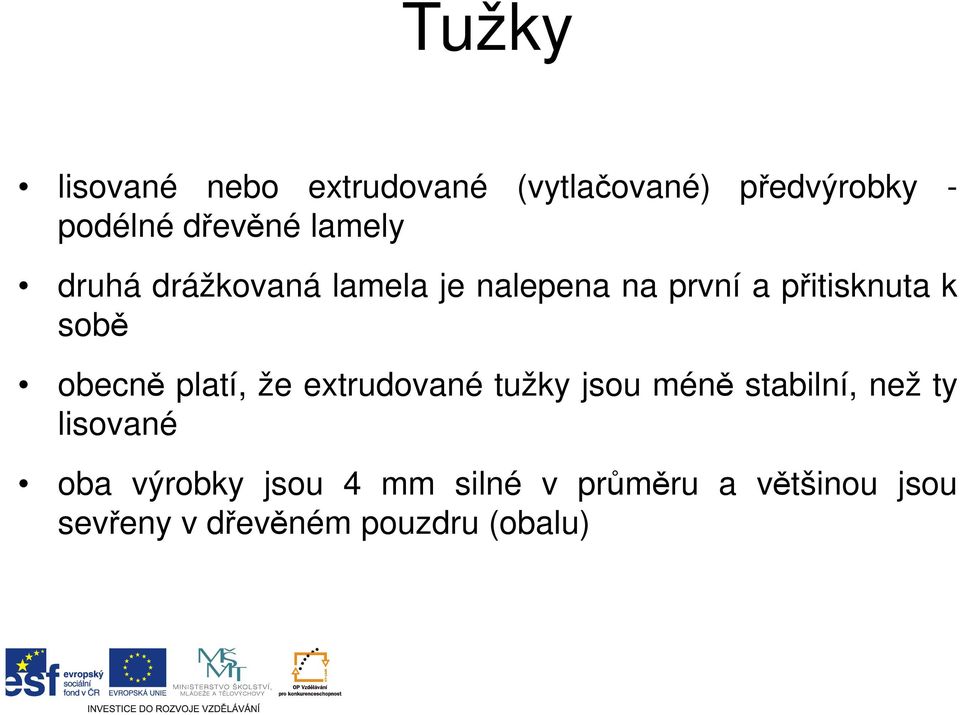 obecně platí, že extrudované tužky jsou méně stabilní, než ty lisované oba