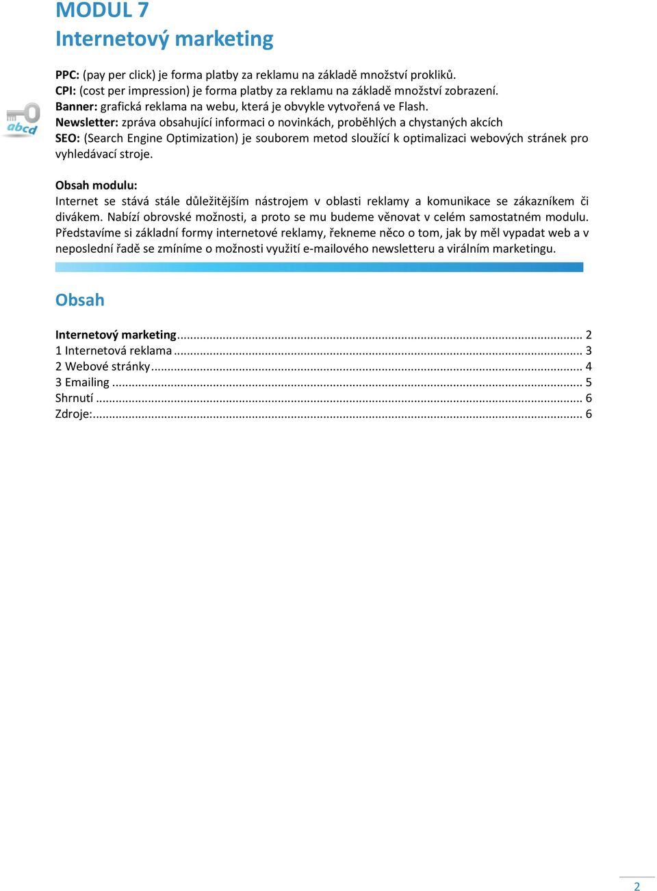 Newsletter: zpráva obsahující informaci o novinkách, proběhlých a chystaných akcích SEO: (Search Engine Optimization) je souborem metod sloužící k optimalizaci webových stránek pro vyhledávací stroje.