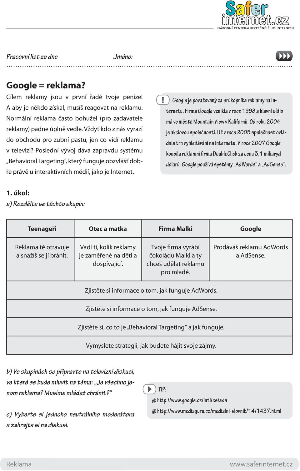 Poslední vývoj dává zapravdu systému Behavioral Targeting, který funguje obzvlášť dobře právě u interaktivních médií, jako je Internet. Google je považovaný za průkopníka reklamy na Internetu.