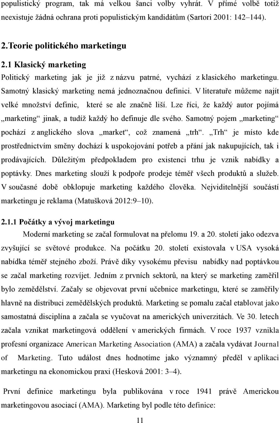 V literatuře můžeme najít velké množství definic, které se ale značně liší. Lze říci, že každý autor pojímá marketing jinak, a tudíž každý ho definuje dle svého.