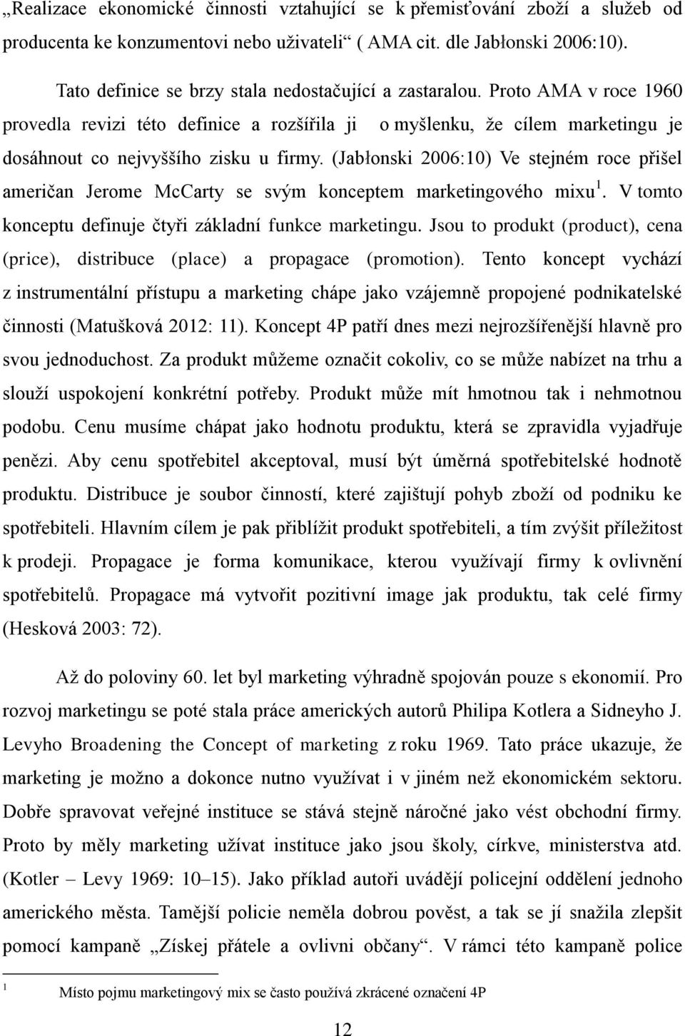 (Jabłonski 2006:10) Ve stejném roce přišel američan Jerome McCarty se svým konceptem marketingového mixu 1. V tomto konceptu definuje čtyři základní funkce marketingu.