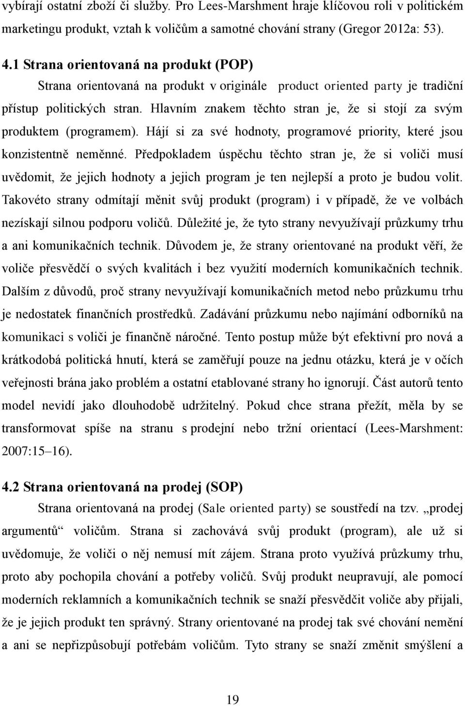 Hlavním znakem těchto stran je, že si stojí za svým produktem (programem). Hájí si za své hodnoty, programové priority, které jsou konzistentně neměnné.