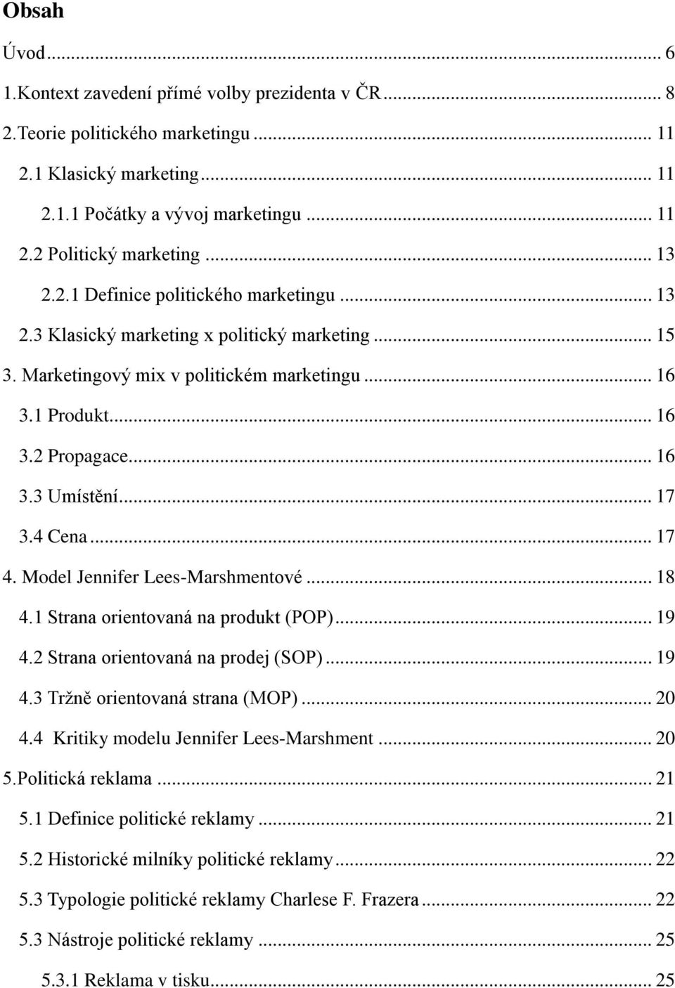 .. 17 3.4 Cena... 17 4. Model Jennifer Lees-Marshmentové... 18 4.1 Strana orientovaná na produkt (POP)... 19 4.2 Strana orientovaná na prodej (SOP)... 19 4.3 Tržně orientovaná strana (MOP)... 20 4.