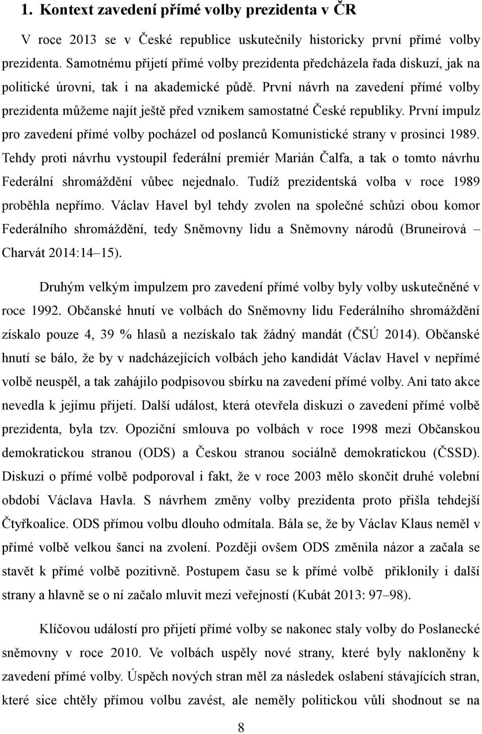 První návrh na zavedení přímé volby prezidenta můžeme najít ještě před vznikem samostatné České republiky.