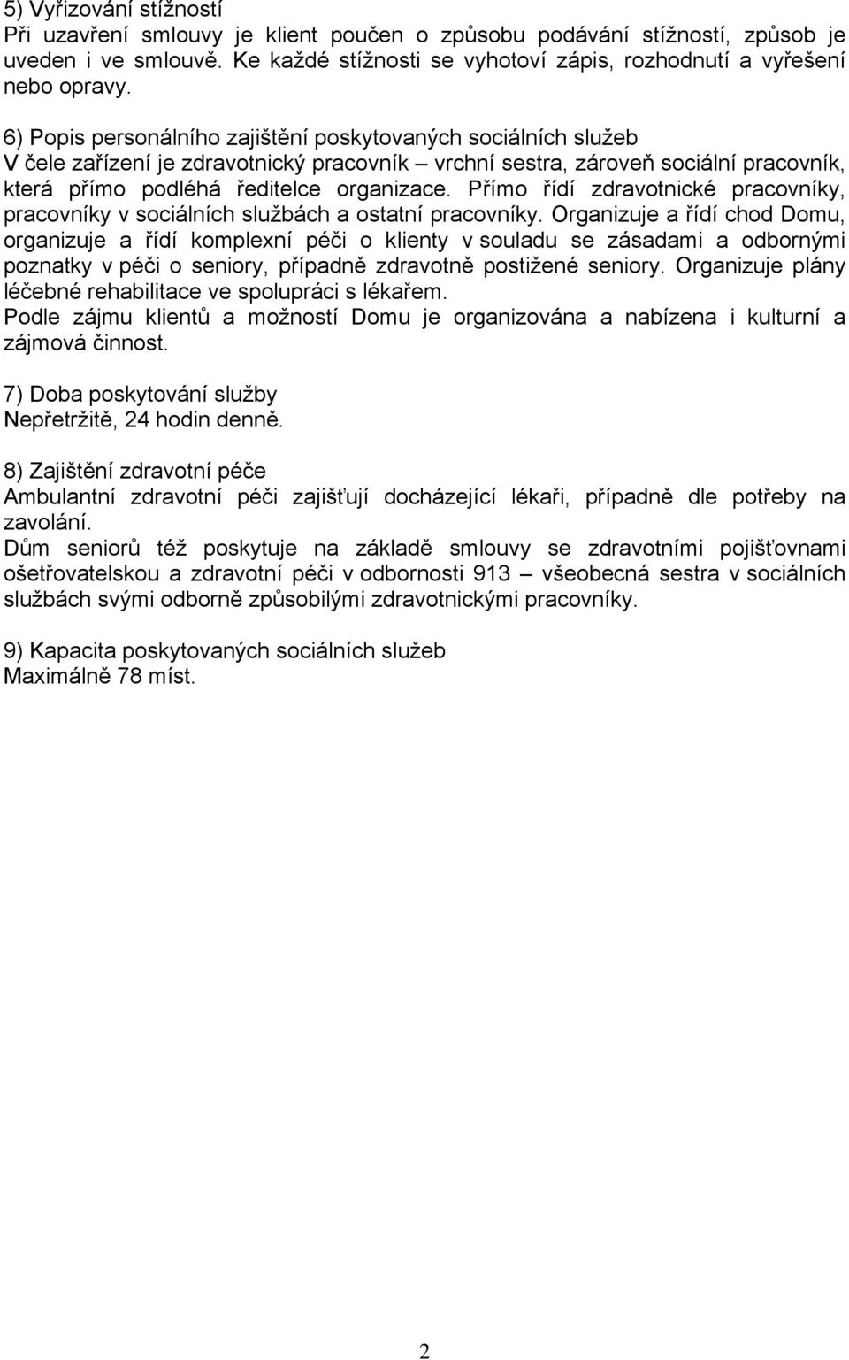 Přímo řídí zdravotnické pracovníky, pracovníky v sociálních službách a ostatní pracovníky.