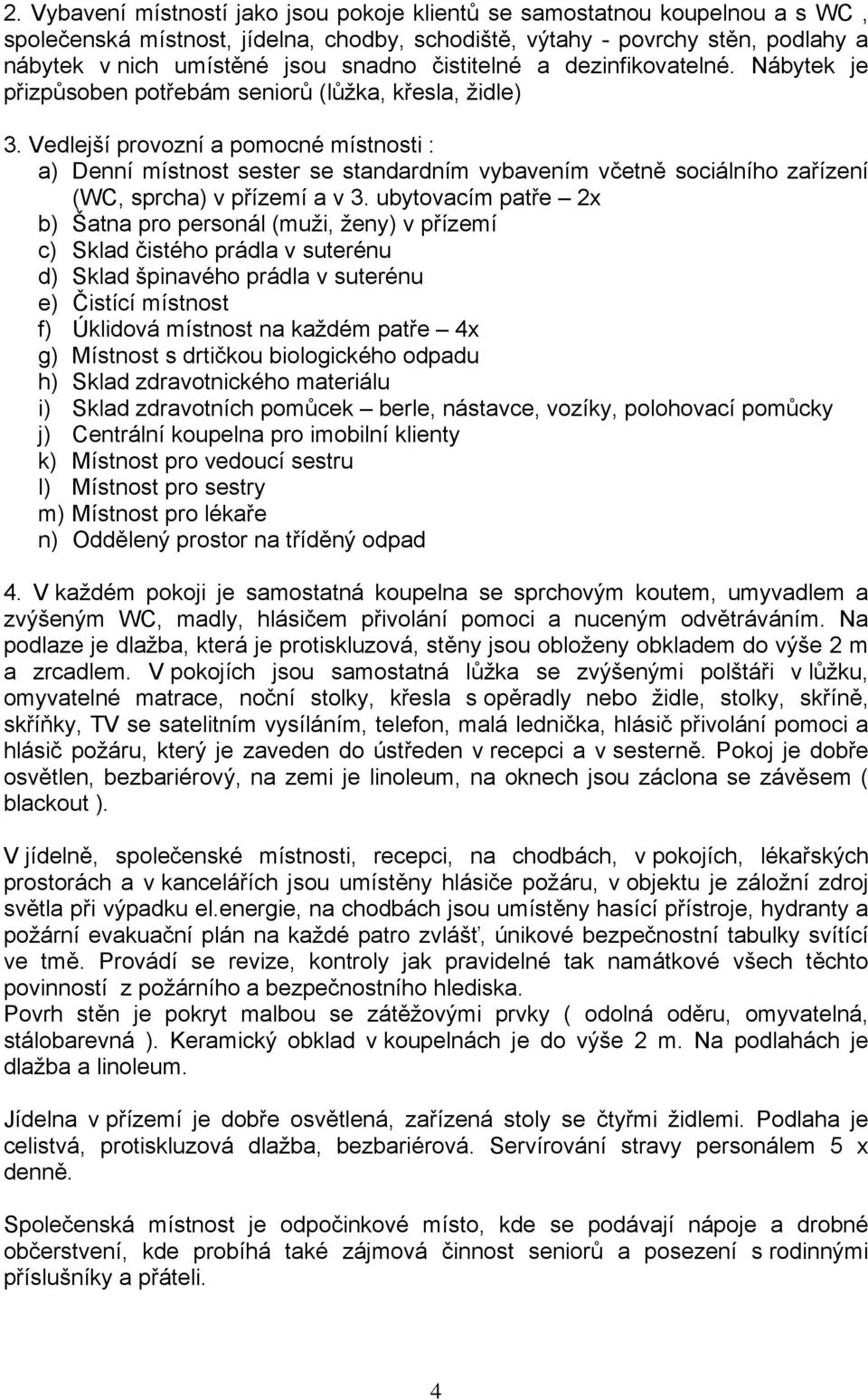 Vedlejší provozní a pomocné místnosti : a) Denní místnost sester se standardním vybavením včetně sociálního zařízení (WC, sprcha) v přízemí a v 3.