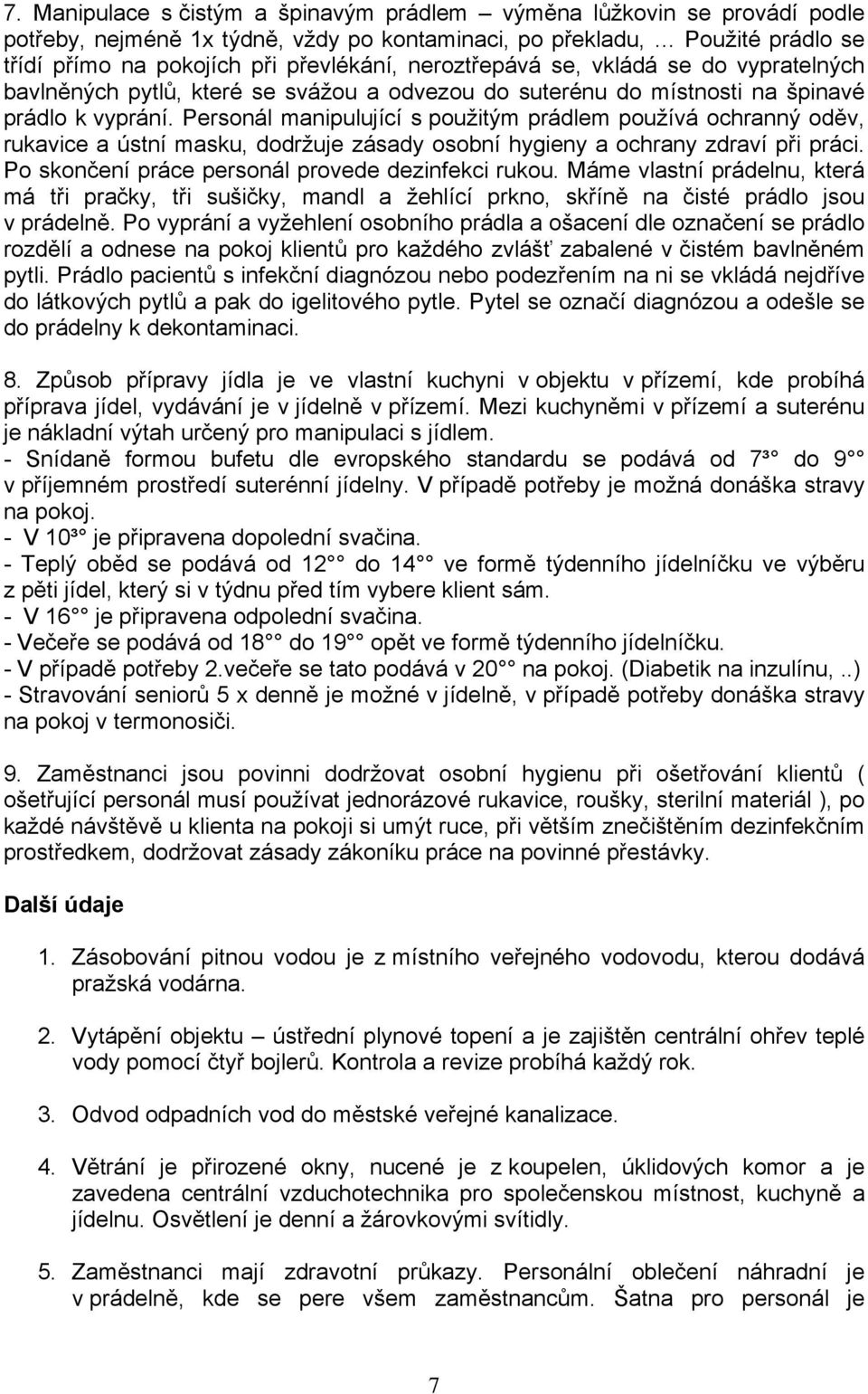 Personál manipulující s použitým prádlem používá ochranný oděv, rukavice a ústní masku, dodržuje zásady osobní hygieny a ochrany zdraví při práci. Po skončení práce personál provede dezinfekci rukou.