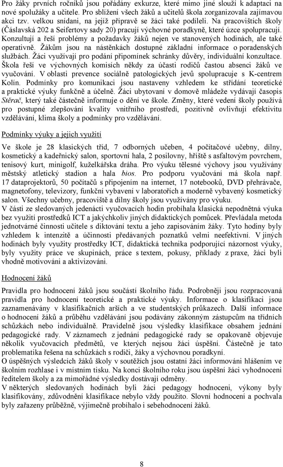 Konzultují a řeší problémy a požadavky žáků nejen ve stanovených hodinách, ale také operativně. Žákům jsou na nástěnkách dostupné základní informace o poradenských službách.