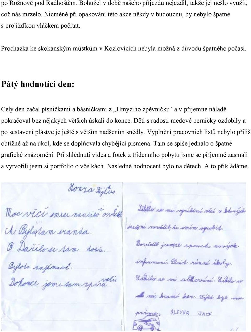 Pátý hodnotící den: Celý den začal písničkami a básničkami z Hmyzího zpěvníčku a v příjemné náladě pokračoval bez nějakých větších úskalí do konce.